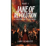 Jane of Revolution Part 1: A True Story She Lit The Match...