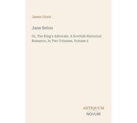 Jane Seton: Or, The King's Advocate. A Scottish Historical Romance, In Two Volumes, Volume 2