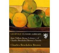 Jane Talbot; Being Volume v of Charles Brockden Brown's Novels