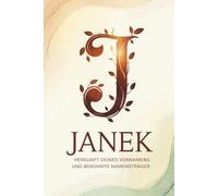 Janek: Herkunft deines Vornamens und berühmte Namensträger: Ein besonderes Geschenk für alle, die den Namen Janek tragen - mit spannenden ... Bezügen und inspirierenden Persönlichkeiten