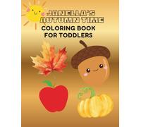 Janella's Autumn Time Coloring Book For Toddlers: Simple and Adorable Fall Coloring Pages for Preschoolers. Pumpkins, Leaves, Halloween & Thanksgiving Friends for Little Artists!