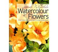 Janet Whittle's Watercolour Flowers: An Inspriational Step-by-step Guide to Colour and Techniques