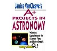 Janice VanCleave's A+ Projects in Astronomy: Winning Experiments for Science Fairs and Extra Credit VanCleave, Janice Pratt (Auteur)