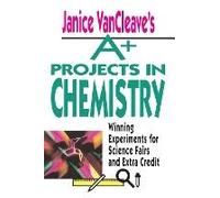 Janice Vancleave's A+ Projects In Chemistry