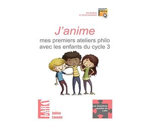 J'anime mes premiers ateliers philo avec les enfants du cycle 3: 15 ateliers "clés en main" pour débuter - une formation théorique au débat-philo en classe