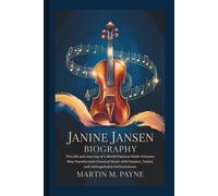 JANINE JANSEN BIOGRAPHY: The Life and Journey of a World-Famous Violin Virtuoso Who Transformed Classical Music with Passion, Talent, and Unforgettable Performances