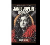 JANIS JOPLIN BIOGRAPHY: From Texas Rebel to Rock Legend (Inspirational Book)
