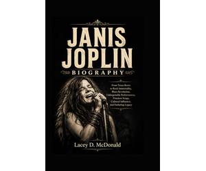 JANIS JOPLIN: From Texas Roots to Rock Immortality, Blues Revolution,Unforgettable Performances, Timeless Songs,Cultural Influence, and Enduring Legacy