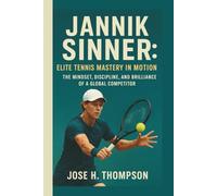JANNIK SINNER: ELITE TENNIS MASTERY IN MOTION: THE MINDSET, DISCIPLINE, AND BRILLIANCE OF A GLOBAL COMPETITOR
