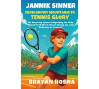 Jannik Sinner: From Snowy Mountains to Tennis Glory: An Inspiring Sports Biography for Kids About Hard Work, Never Giving Up, and Believing in Yourself
