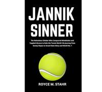 JANNIK SINNER: The Relentless Climber Who Conquered Wimbledon and Toppled Alcaraz to Rule the Tennis World: His Journey from Snowy Slopes to Grand Slam Glory and World No. 1