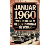 Januar 1960: Was in deinem Geburtsmonat geschah: Die wichtigsten Ereignisse, Entdeckungen und Wendepunkte aus aller Welt - spannend erzählt und historisch fundiert