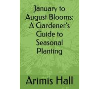 January to August Blooms: A Gardener's Guide to Seasonal Planting
