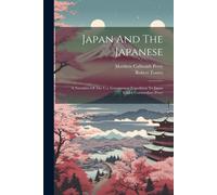 Japan And The Japanese: A Narrative Of The U.S. Government Expedition To Japan Under Commodore Perry