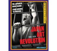 Japan Art Revolution: The Japanese Avant-Garde from Angura to Provoke /anglais Amélie Ravalec (Auteur)