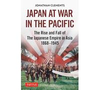 Japan at War in the Pacific: The Rise and Fall of the Japanese Empire in Asia: 1868-1945