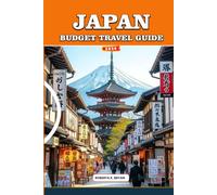 JAPAN BUDGET TRAVEL GUIDE: Affordable Tokyo, Kyoto & Osaka Itineraries, Cheap Eats, Budget Hotels, Rail Travel Tips, Hidden Gems & Free Attractions for First-Time Visitors