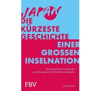 Japan - Die kürzeste Geschichte einer großen Inselnation: Von den mythischen Ursprüngen zum Schwergewicht in Wirtschaft und Popkultur | Über Historie, Anime und Co. des Trendlands