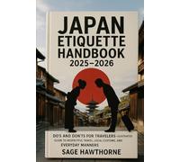 Japan Etiquette Handbook 2025-2026: Do’s and Don’ts for Travelers - Illustrated Guide to Respectful Travel, Local Customs, and Everyday Manners