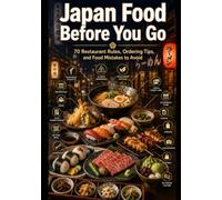 Japan Food Before You Go: 70 Restaurant Rules, Ordering Tips, and Food Mistakes to Avoid