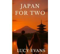 Japan for TWO: The Ultimate Couples Travel Guide to Tokyo Adventures, Kyoto Traditions, Osaka Cuisine - and the Secret Places Japan Saves for Lovers