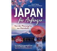 Japan für Anfänger - Von der Planung bis zur Heimkehr: Dein Guide zu unvergesslichen Erlebnissen im echten Japan mit Insider-Tipps direkt von einem Einheimischen inkl. cleverer Spartipps