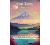 Japan Hautnah!: Leben, Lieben & Verstehen in einem faszinierenden Land - Alles was man wissen muss.