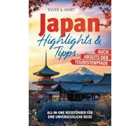 Japan: Highlights & Tipps auch abseits der Touristenpfade | All-In-One Reiseführer für eine unvergessliche Reise mit atemberaubenden Sehenswürdigkeiten, Top-Metropolen & kulinarischen Highlights