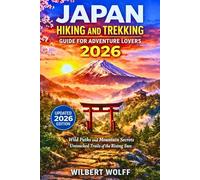 Japan Hiking And Trekking Guide For Adventure Lovers 2026: Wild Paths and Mountain Secrets Untouched Trails of the Rising Sun