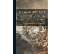 Japan In Art And Industry.: With A Glance At Japanese Manners And Customs