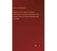 Japan In Yezo: A Series Of Papers Descriptive Of Journeys Undertaken In The Island Of Yezo, At Intervals Between 1862 And 1882