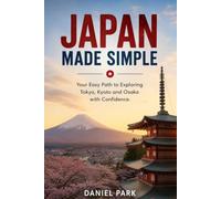 Japan Made Simple: Your Easy Path to Exploring Tokyo, Kyoto and Osaka with Confidence