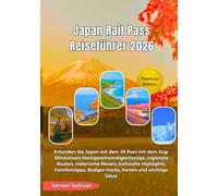 Japan Rail Pass Reiseführer 2026: Erkunden Sie Japan mit dem JR Pass mit dem Zug:Shinkansen-Hochgeschwindigkeitszüge, regionale Routen, malerische Reisen, kulturelle Highlights, Familientipps, Budget