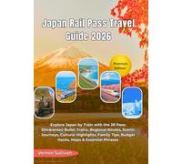Japan Rail Pass Travel Guide 2026: Explore Japan by Train with the JR Pass:Shinkansen Bullet Trains, Regional Routes, Scenic Journeys, Cultural Highlights, Family Tips, Budget Hacks, Maps & Essential