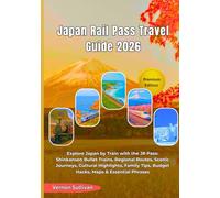 Japan Rail Pass Travel Guide 2026: Explore Japan by Train with the JR Pass:Shinkansen Bullet Trains, Regional Routes, Scenic Journeys, Cultural Highlights, Family Tips, Budget Hacks, Maps & Essential