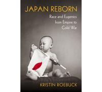 Japan Reborn Race and Eugenics from Empire to Cold War - Kristin Roebuck - Columbia University Press - ebook (ePub) - Livre