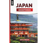 JAPAN-REISEFÜHRER 2025: „Ein umfassender Japan-Reiseführer mit Reiserouten, Kulturtipps, regionalen Highlights, Essensempfehlungen und Reisekarten für einen unvergesslichen Japan-Urlaub“