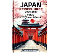 Japan Reiseführer 2026-2027: Entdecken Sie Tokio, Kyoto und Osaka mit Expertentipps von Einheimischen, den Top-Sehenswürdigkeiten, Kulinarik, Kultur und perfekten Reiserouten.