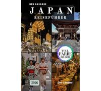 JAPAN REISEFÜHRER 2026: Entdecken Sie Osaka, Kyoto, Tokyo und darüber hinaus mit kuratierten Reiserouten, Insider-Einblicken in die Kultur Und ... für eine Reise, die Sie nie vergessen werden.