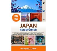 JAPAN REISEFÜHRER 2026: Ihr umfassender Insider-Guide mit Experten-Einblicken, praktischen Tipps und den besten Erlebnissen in Tokio, Kyoto, Osaka und ... praktischer Reiserouten und Insiderwissen