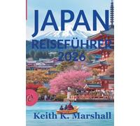 JAPAN REISEFÜHRER 2026: Intelligenter reisen durch das Land der aufgehenden Sonne