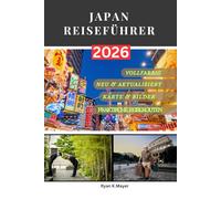 JAPAN REISEFÜHRER: Schritt-für-Schritt-Anleitung zu Geschichte, Kultur, Essen, Natur und den unvergesslichen Erlebnissen, die jeden Reisenden erwarten