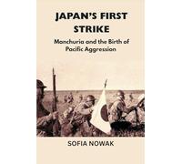 Japan’s First Strike: Manchuria and the Birth of Pacific Aggression