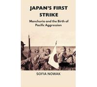 Japan’s First Strike: Manchuria and the Birth of Pacific Aggression