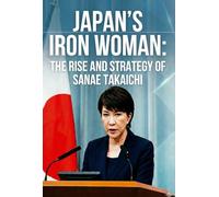 Japan’s Iron Woman:The Rise and Strategy of Sanae Takaichi: Gender, Power, and Leadership in Japanese Politics