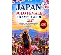 JAPAN SOLO FEMALE TRAVEL GUIDE 2027: Safety Tips, Train Navigation, Etiquette, and City Itineraries for Tokyo, Kyoto, and Osaka