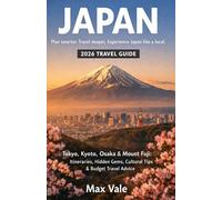 Japan: Tokyo, Kyoto, Osaka & Mount Fuji: Itineraries, Hidden Gems, Cultural Tips & Budget Travel Advice