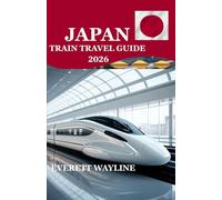 JAPAN TRAIN TRAVEL GUIDE 2026: THE DEFINITIVE MANUAL FOR NAVIGATING THE RAILS, FROM SHINKANSEN SPEED TO RURAL CHARM