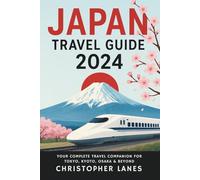 JAPAN TRAVEL GUIDE 2024: YOUR COMPLETE TRAVEL COMPANION TO TOKYO,KYOTO,OSAKA & BEYOND