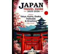 JAPAN TRAVEL GUIDE 2025-2026: Explore Tokyo, Kyoto, Osaka, Hokkaido & Hiroshima like a Local: Expert Tips, Best Attractions, Food, Culture & Detailed Itineraries for First-Time and Repeat Travelers